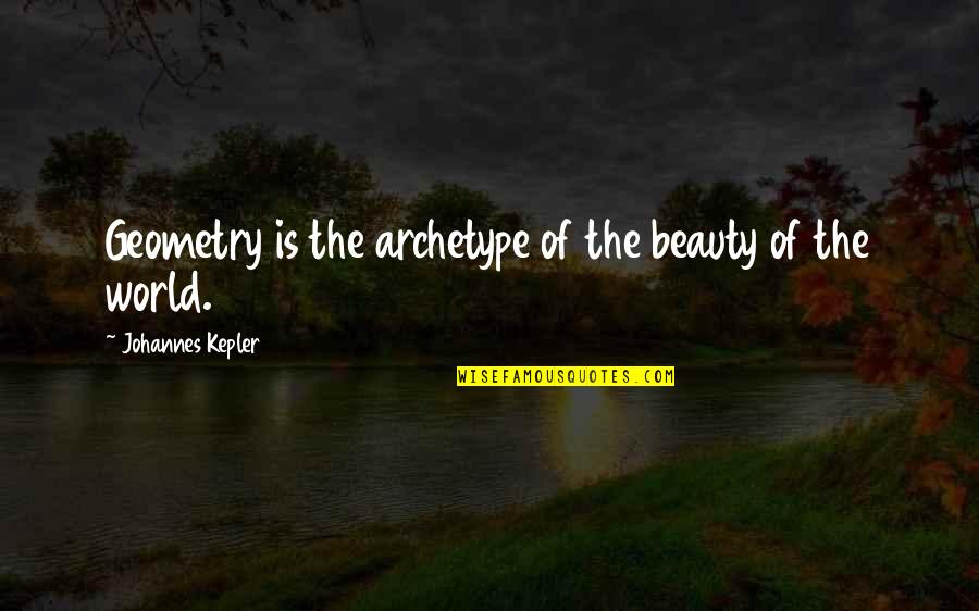 John De La Fuente Quotes By Johannes Kepler: Geometry is the archetype of the beauty of