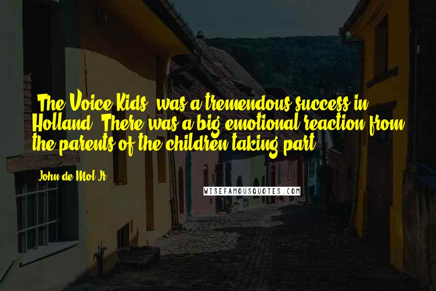 John De Mol Jr. quotes: 'The Voice Kids' was a tremendous success in Holland. There was a big emotional reaction from the parents of the children taking part.