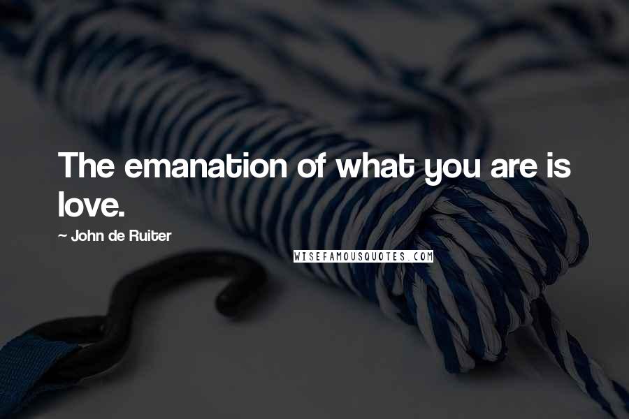 John De Ruiter quotes: The emanation of what you are is love.