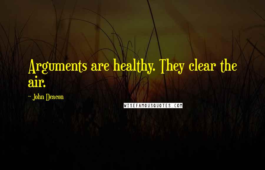 John Deacon quotes: Arguments are healthy. They clear the air.