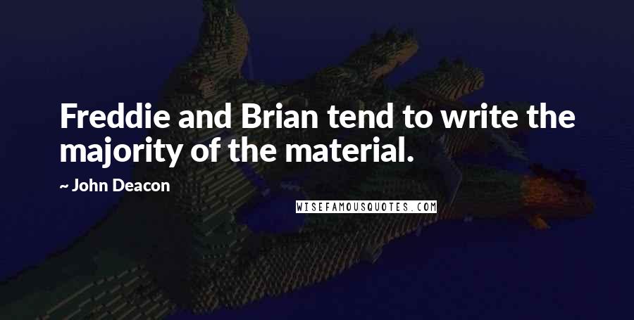 John Deacon quotes: Freddie and Brian tend to write the majority of the material.