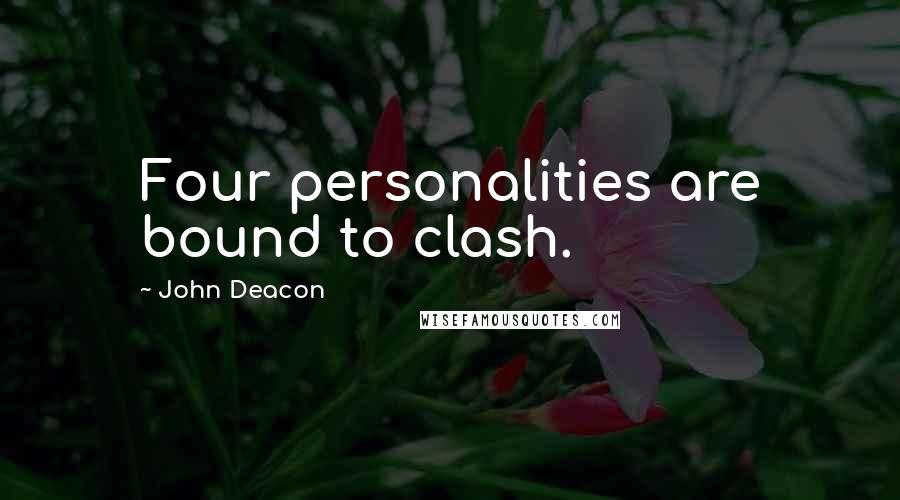 John Deacon quotes: Four personalities are bound to clash.