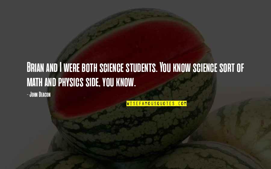 John Deacon Quotes By John Deacon: Brian and I were both science students. You