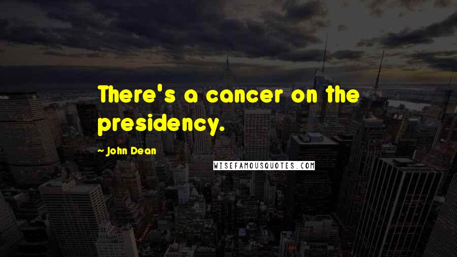 John Dean quotes: There's a cancer on the presidency.