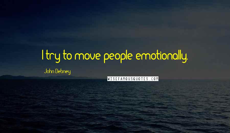 John Debney quotes: I try to move people emotionally.