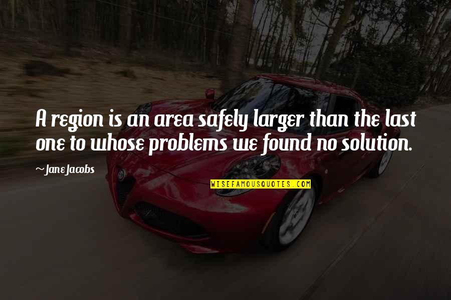 John Deere Poems Quotes By Jane Jacobs: A region is an area safely larger than