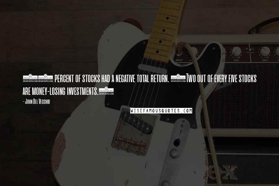 John Del Vecchio quotes: 39 percent of stocks had a negative total return. (Two out of every five stocks are money-losing investments.)