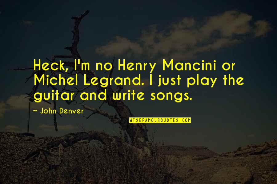 John Denver Best Quotes By John Denver: Heck, I'm no Henry Mancini or Michel Legrand.