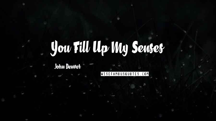 John Denver quotes: You Fill Up My Senses
