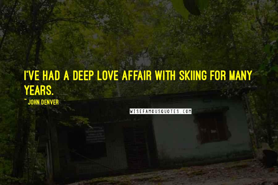 John Denver quotes: I've had a deep love affair with skiing for many years.