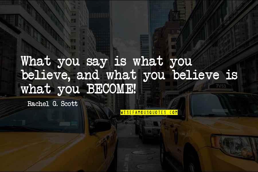 John Depaola Quotes By Rachel G. Scott: What you say is what you believe, and