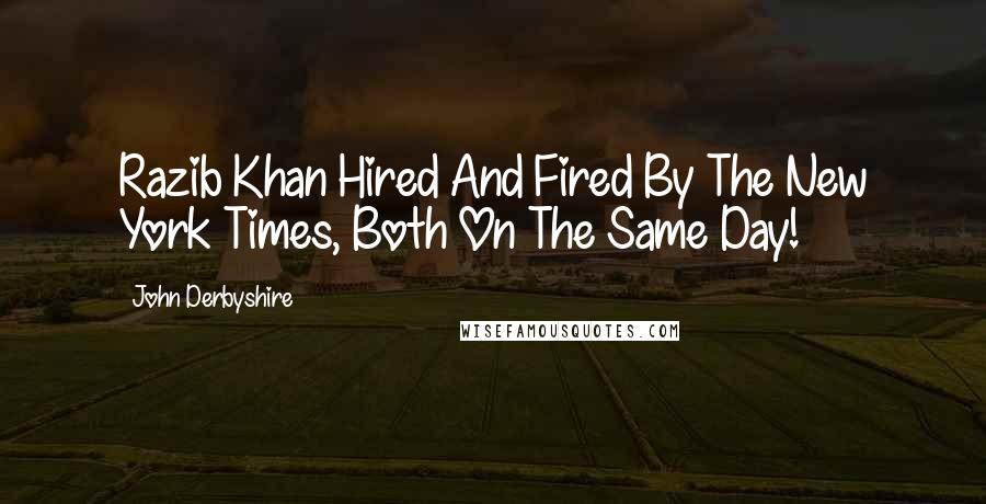 John Derbyshire quotes: Razib Khan Hired And Fired By The New York Times, Both On The Same Day!