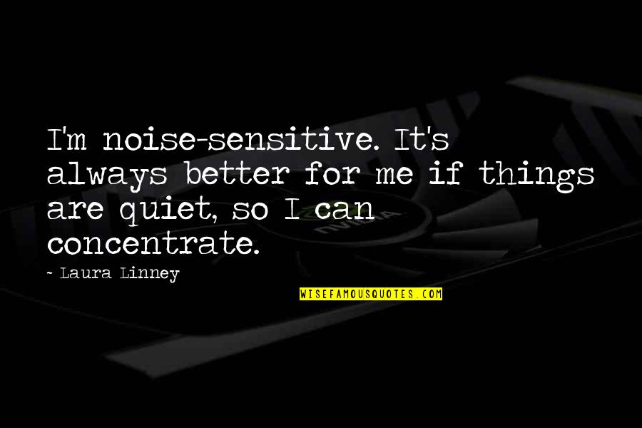 John Dewey Cooperative Learning Quotes By Laura Linney: I'm noise-sensitive. It's always better for me if