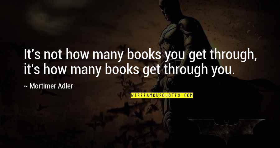 John Dewey Progressive Quotes By Mortimer Adler: It's not how many books you get through,