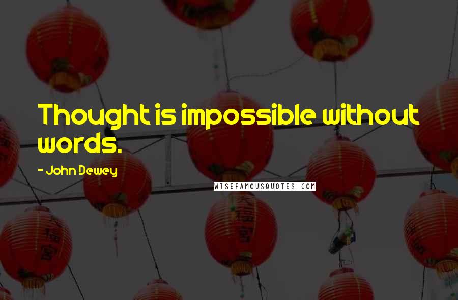 John Dewey quotes: Thought is impossible without words.