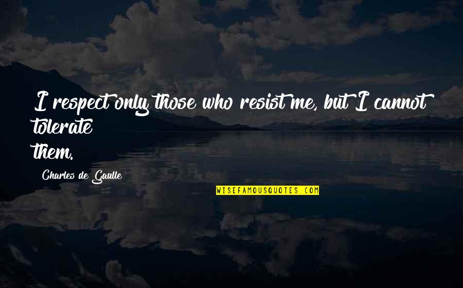 John Dewitt Quotes By Charles De Gaulle: I respect only those who resist me, but John Dewitt Quotes By Charles De Gaulle: I respect only those who resist me, but