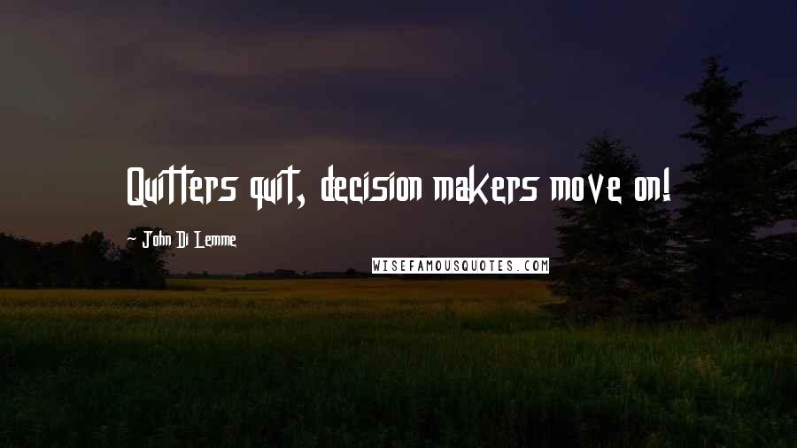 John Di Lemme quotes: Quitters quit, decision makers move on!