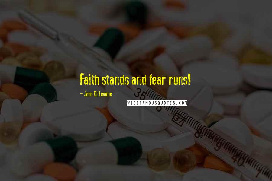 John Di Lemme quotes: Faith stands and fear runs!