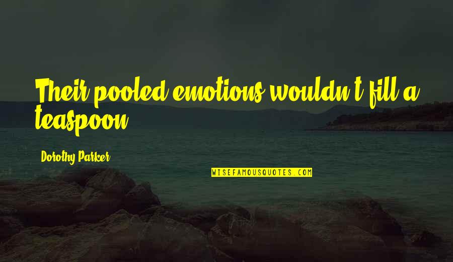 John Dickson Carr Quotes By Dorothy Parker: Their pooled emotions wouldn't fill a teaspoon. John Dickson Carr Quotes By Dorothy Parker: Their pooled emotions wouldn't fill a teaspoon.