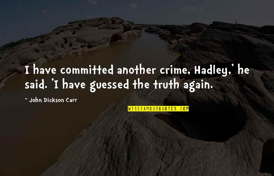 John Dickson Carr Quotes By John Dickson Carr: I have committed another crime, Hadley,' he said. John Dickson Carr Quotes By John Dickson Carr: I have committed another crime, Hadley,' he said.