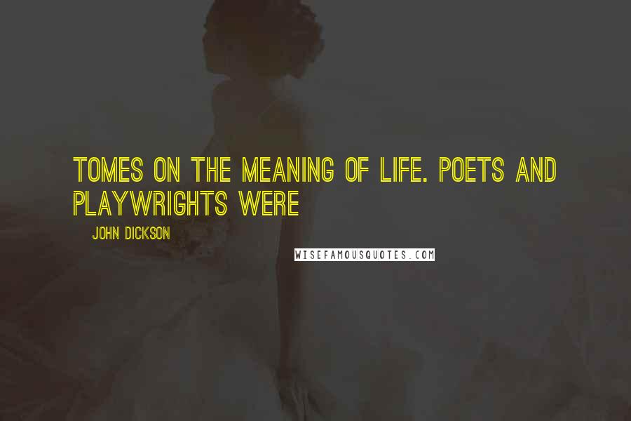 John Dickson quotes: Tomes on the meaning of life. Poets and playwrights were