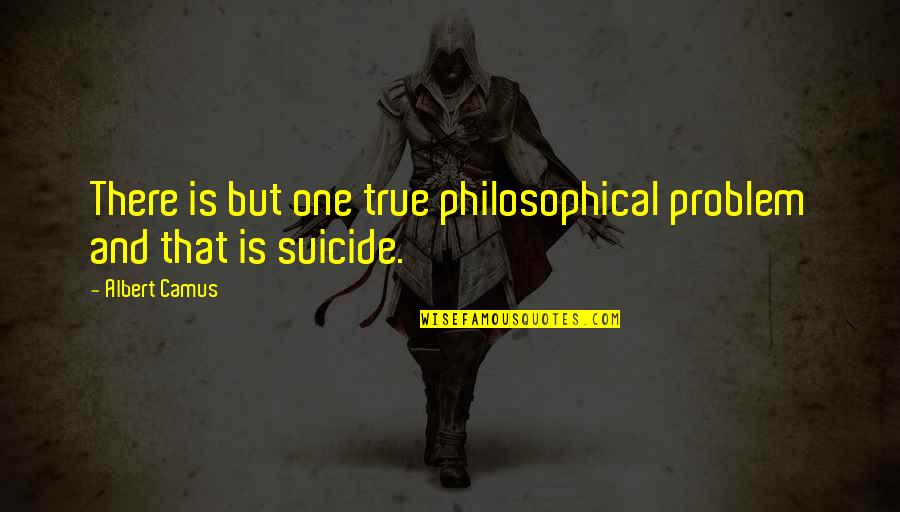 John Dillinger Quotes By Albert Camus: There is but one true philosophical problem and