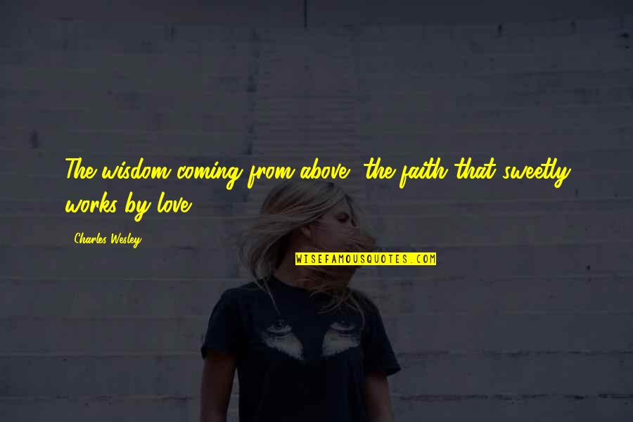John Dillon Quotes By Charles Wesley: The wisdom coming from above, the faith that John Dillon Quotes By Charles Wesley: The wisdom coming from above, the faith that