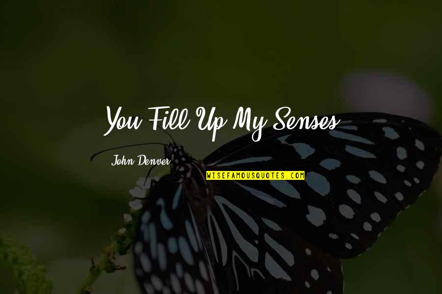 John Dillon Quotes By John Denver: You Fill Up My Senses John Dillon Quotes By John Denver: You Fill Up My Senses