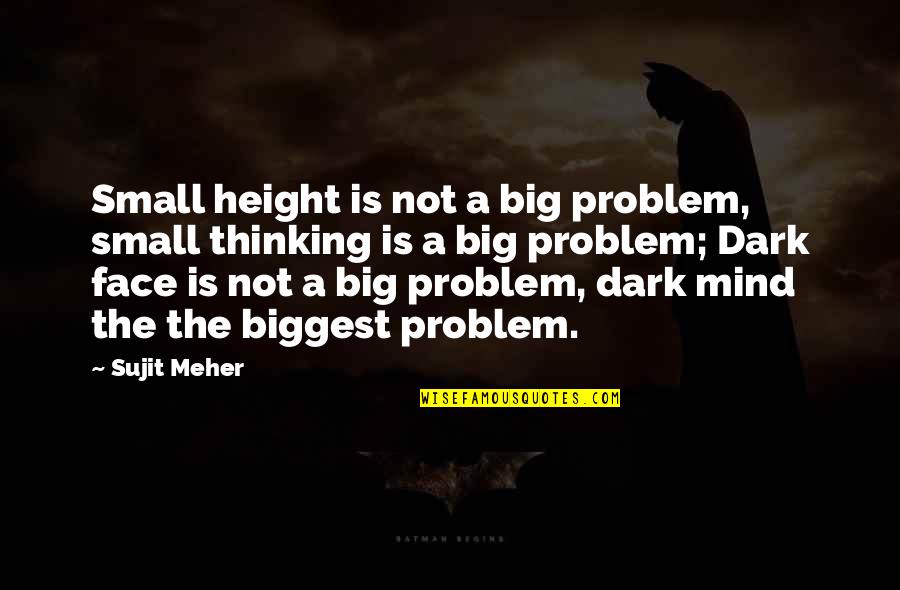 John Dillon Quotes By Sujit Meher: Small height is not a big problem, small John Dillon Quotes By Sujit Meher: Small height is not a big problem, small