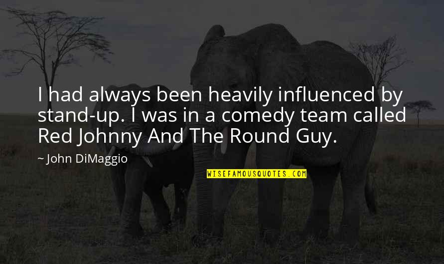 John Dimaggio Quotes By John DiMaggio: I had always been heavily influenced by stand-up.