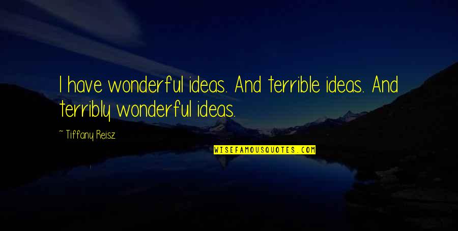 John Dimaggio Quotes By Tiffany Reisz: I have wonderful ideas. And terrible ideas. And