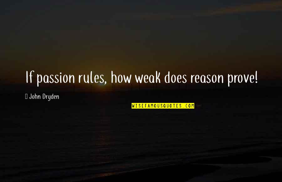 John Doe Quotes By John Dryden: If passion rules, how weak does reason prove!