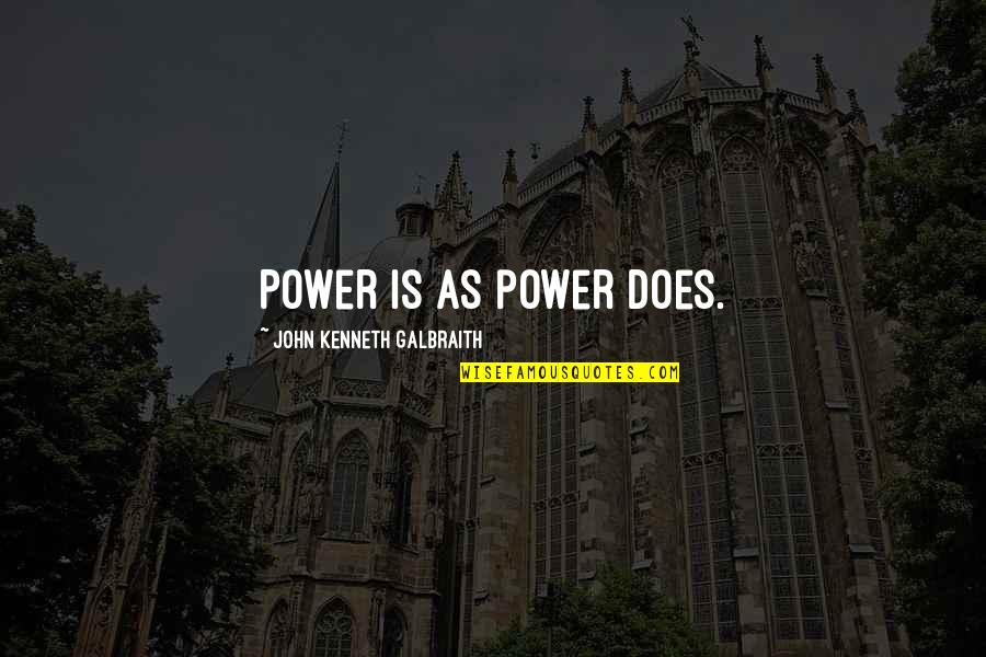 John Doe Quotes By John Kenneth Galbraith: Power is as power does.