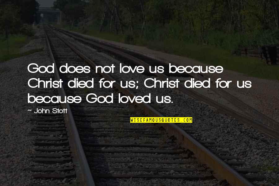 John Doe Quotes By John Stott: God does not love us because Christ died