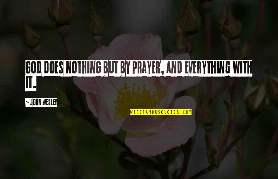 John Doe Quotes By John Wesley: God does nothing but by prayer, and everything