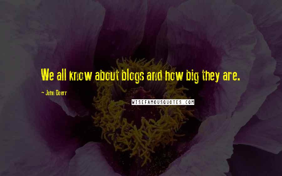 John Doerr quotes: We all know about blogs and how big they are.