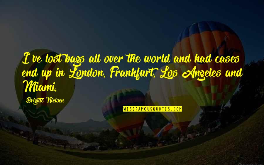 John Donahoe Ebay Quotes By Brigitte Nielsen: I've lost bags all over the world and John Donahoe Ebay Quotes By Brigitte Nielsen: I've lost bags all over the world and