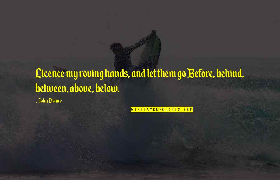 John Donne Poetry Quotes By John Donne: Licence my roving hands, and let them go