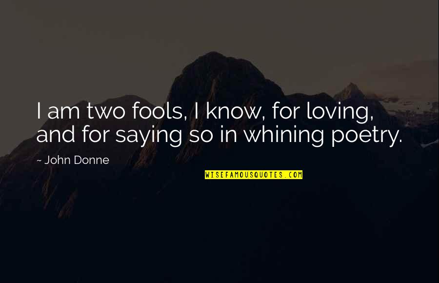 John Donne Poetry Quotes By John Donne: I am two fools, I know, for loving,