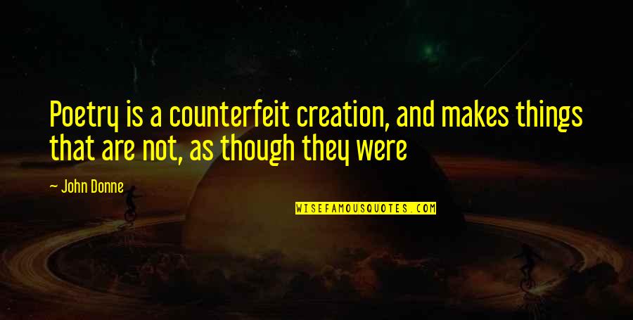 John Donne Poetry Quotes By John Donne: Poetry is a counterfeit creation, and makes things