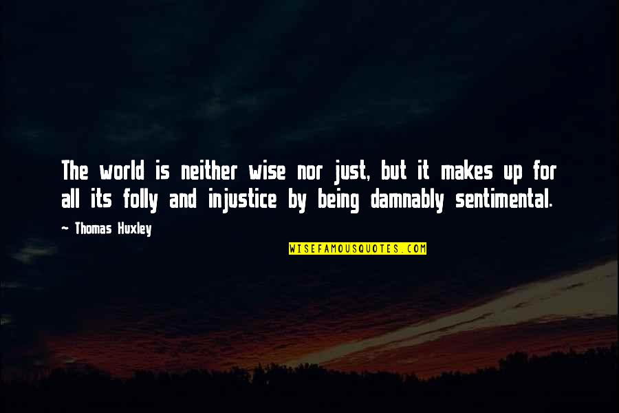 John Donne Poetry Quotes By Thomas Huxley: The world is neither wise nor just, but