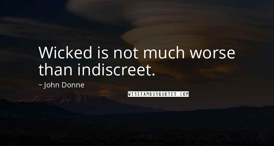 John Donne quotes: Wicked is not much worse than indiscreet.