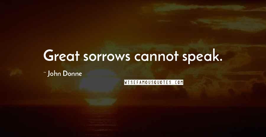 John Donne quotes: Great sorrows cannot speak.