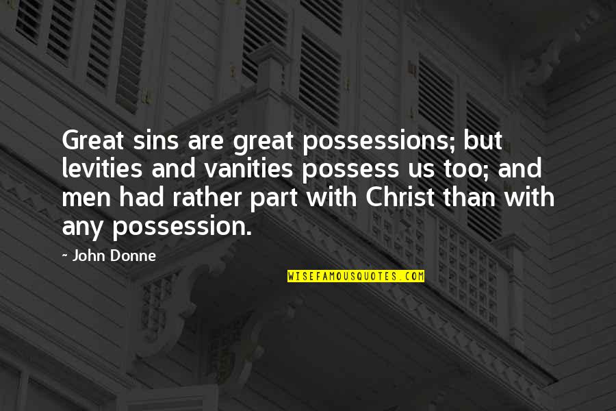 John Donne Quotes By John Donne: Great sins are great possessions; but levities and