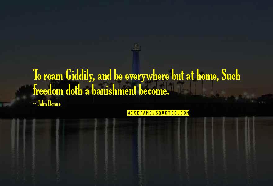 John Donne Quotes By John Donne: To roam Giddily, and be everywhere but at