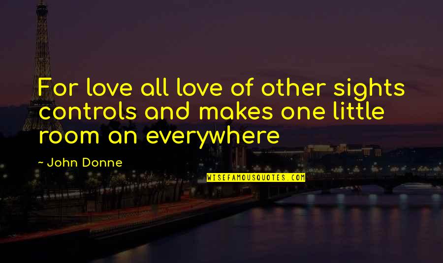 John Donne Quotes By John Donne: For love all love of other sights controls
