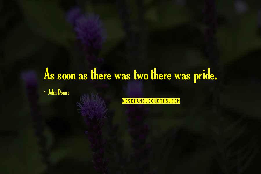 John Donne Quotes By John Donne: As soon as there was two there was