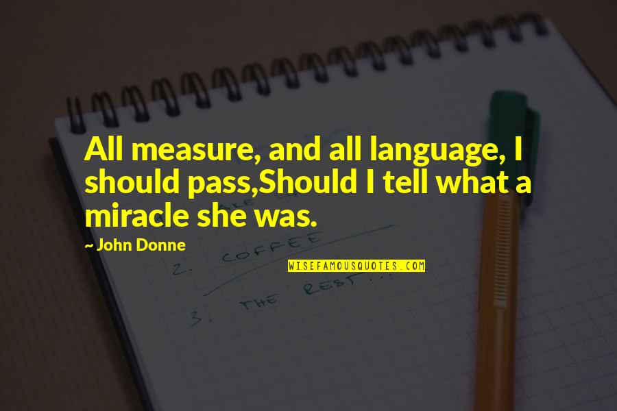 John Donne Quotes By John Donne: All measure, and all language, I should pass,Should