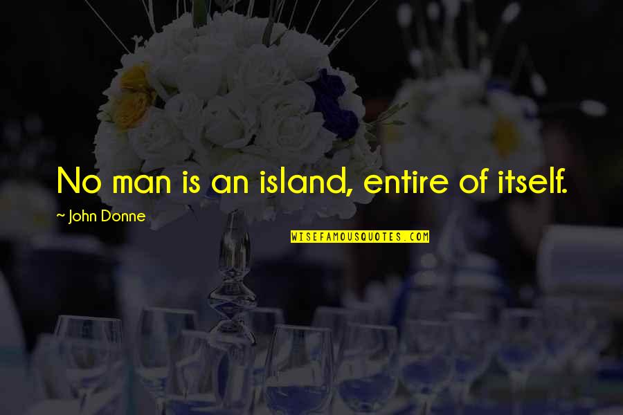 John Donne Quotes By John Donne: No man is an island, entire of itself.