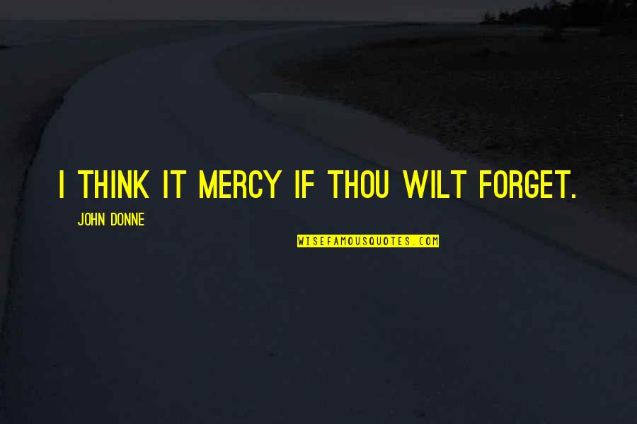 John Donne Quotes By John Donne: I think it mercy if Thou wilt forget.
